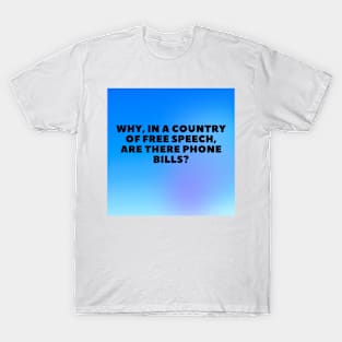 Father's day- Why, in a country of free speech, are there phone bills? T-Shirt